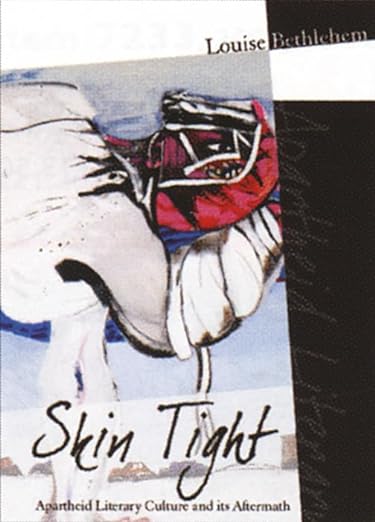 Skin Tight: Apartheid Literary Culture and its Aftermath, by Louise Bethlehem (used)