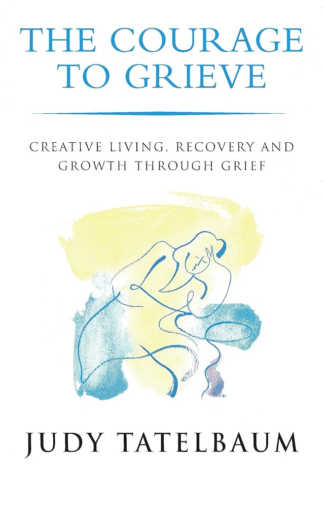 The Courage to Grieve : Creative Living@@ Recovery and Growth Through Grief cover image