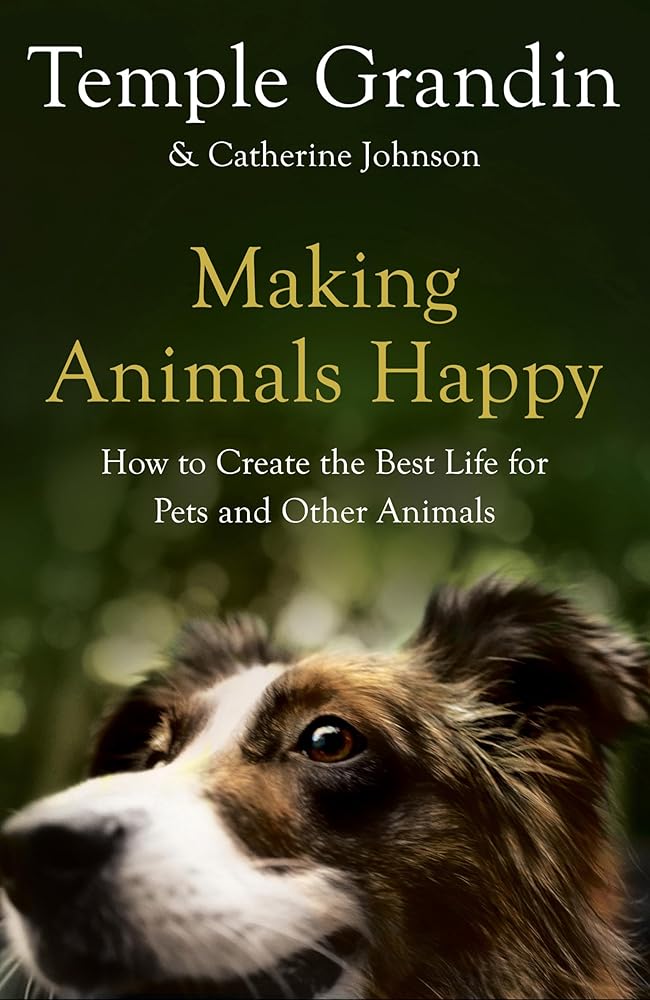 Making Animals Happy: How to Create the Best Life for Pets and Other Animals cover image