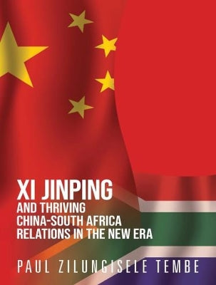 Xi Jinping And Thriving China – South Africa Relations, by P. Tembe