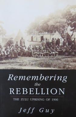 Remembering the Rebellion: The Zulu Uprising of 1906, by Jeff Guy