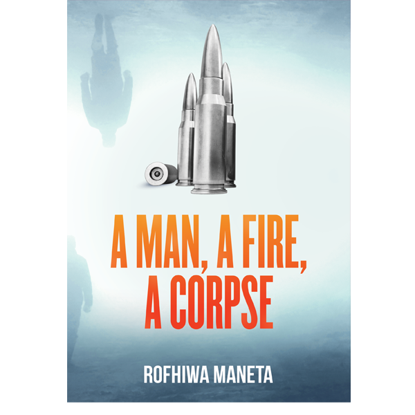 A Man, A Fire, A Corpse, by Rofhiwa Maneta