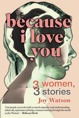 Because I Love You: 3 Women, 3 Stories by Joy Watson