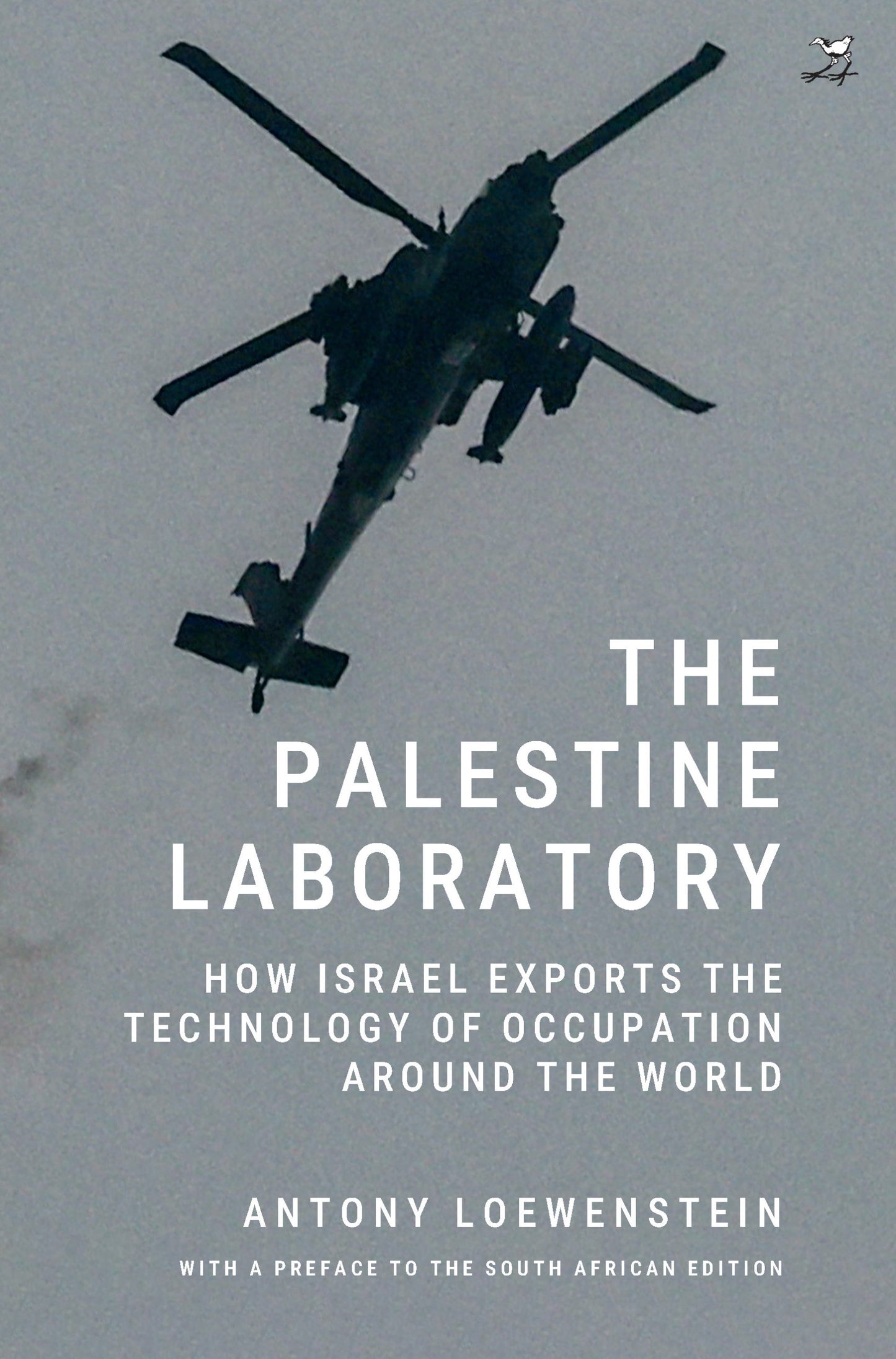 The Palestine Laboratory: How Israel Exports the Technology of Occupation around the World, by Antony Loewenstein