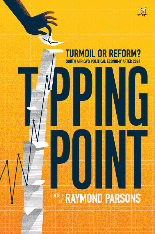 Tipping Point: Turmoil or Reform? South Africa’s Political Economy after 2024, edited by Raymond Parsons