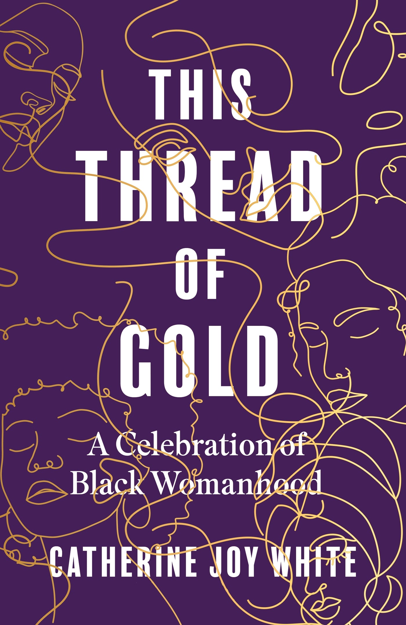 This Thread of Gold: A Celebration of Black Womanhood, by Catherine Joy White