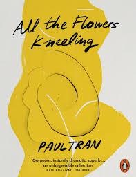 All the Flowers Kneeling, by Paul Tran