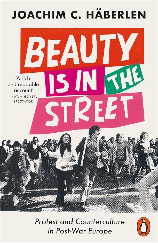 Beauty is in the Street Protest and Counterculture in Post-War Europe, by Joachim C Haberlen