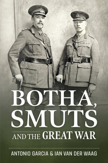 Botha, Smuts and the First World War, by Antonio Garcia and Ian van der Waag