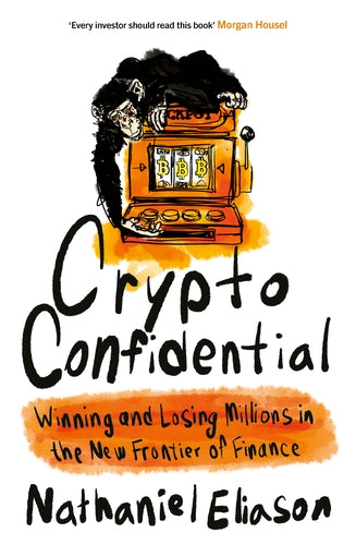 Crypto Confidential: Winning and Losing Millions in the New Frontier of Finance, by Nathaniel Eliason