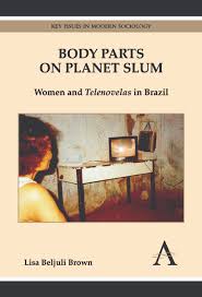 Body Parts on Plant Slum Women and Telenovelas in Brazil_ Lisa Beljuli Brown