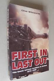 First in Last Out: The South African Artillery in Action 1975 - 1988 by Clive Wilsworth (Used)