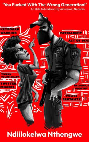 'You Fucked with the Wrong Generation': An Ode to Modern Day Activism in Namibia by Ndiilokelwa Nthengwe(used)