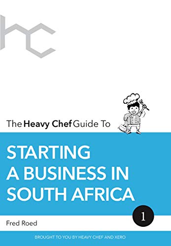 The Heavy Chef Guide To Starting a Business In South Africa by Fred Roed