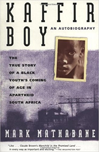 Kaffir Boy: An Autobiography--The True Story of a Black Youth's Coming of Age in Apartheid South Africa, Mark Mathabane