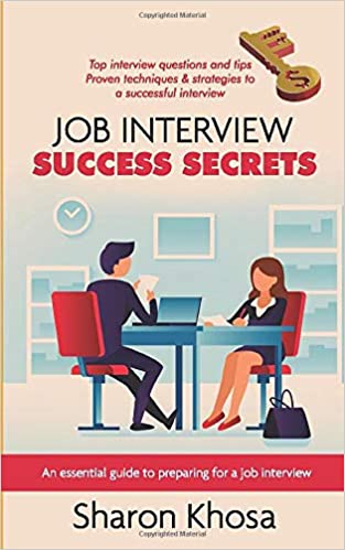 Job Interview Success Secrets: An essential guide to preparing for a job interview , by sharon khosa