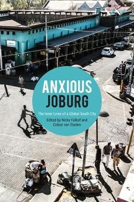 Anxious Joburg - The Inner Lives Of A Global South City, edited by Nicky Falkof, Cobus van Staden
