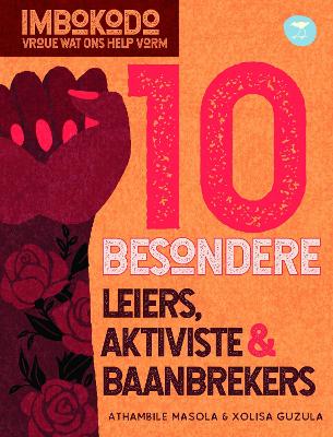 10 Extraordinary Leaders, Activists & Protesters (Afrikaans). Imbokodo: Women Who Shape Us Series.
