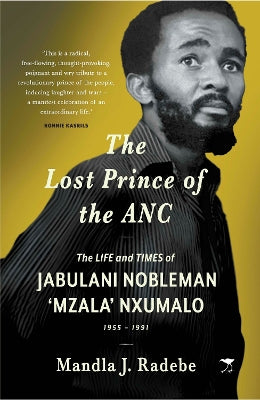 Lost Prince of the ANC, The: The Life and Times of Jabulani Nobleman 'Mzala' Nxumalo