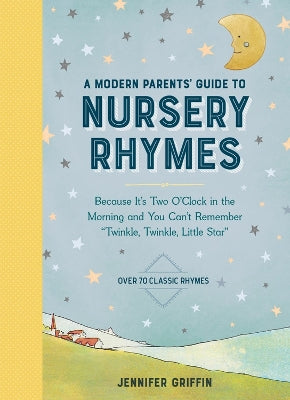 Modern Parents' Guide to Nursery Rhymes, A: Because It's Two O'Clock in the Morning and You Can't Remember "Twinkle, Twinkle, Little Star" - Over 70 Classic Rhymes