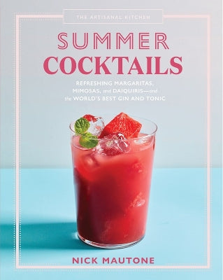Artisanal Kitchen: Summer Cocktails, The: Refreshing Margaritas, Mimosas, and Daiquiris-and the World's Best Gin and Tonic
