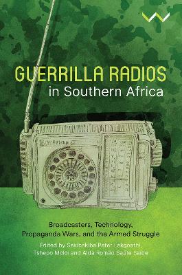 Guerrilla Radios in Southern Africa: Broadcasters, Technology, Propaganda Wars, and the Armed Struggle