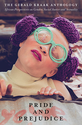 Pride and Prejudice: The Gerald Kraak Anthology African Perspectives on Gender, Social Justice and Sexuality