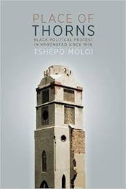 Place of Thorns: Black Political Protest in Kroonstad Since 1976, by Tshepo Moloi