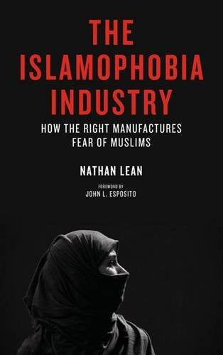 The Islamophobia Industry: How the Right Manufactures Fear of Muslims