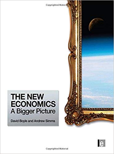 The New Economics: A Bigger Picture 1st Edition, by Andrew Simms (Author), David Boyle (Author)
