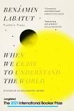 When We Cease to Understand the World ,by Benjamin Labatut
