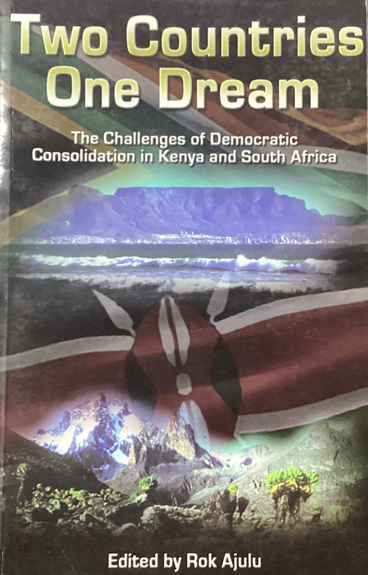 Two Countries One Dream: The Challenges of Democratic Consolidation in Kenya and South Africa, edited by Rok Ujulu
