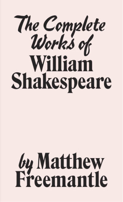 The Complete Works of William Shakespeare, by Matthew Freemantle