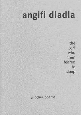 the girl who then feared to sleep & other poems, by Angifi Dladla