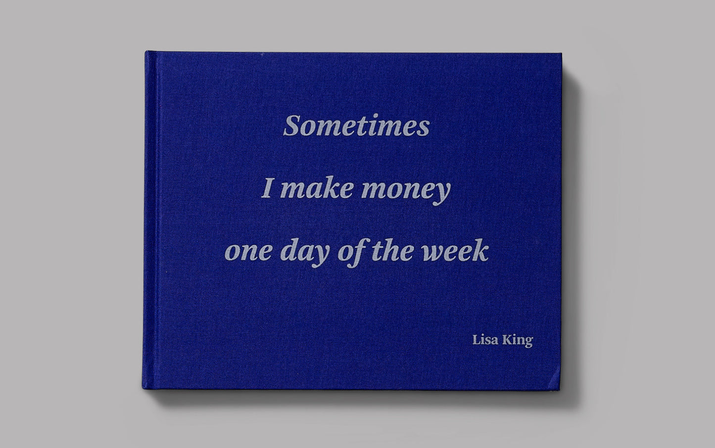 Sometimes I make money one day of the week, by Lisa King