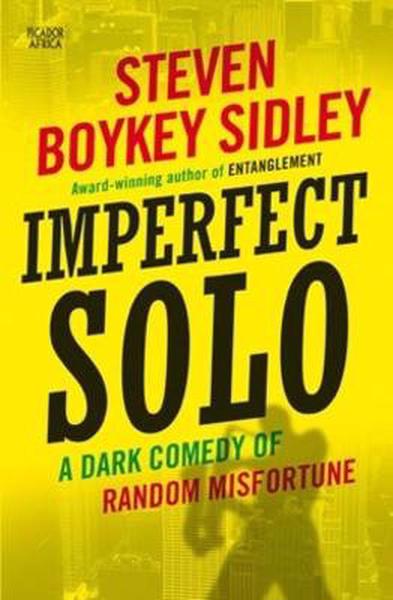 Imperfect solo: A dark comedy of random misfortune, by Steven Boykey Sidley