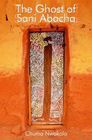 The Ghost of Sani Abacha, by Chuma Nwokolo