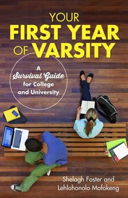 Your First Year Of Varsity - A Survival Guide For University And College (Paperback), by Shelagh Foster, Lehlohonolo Mofokeng