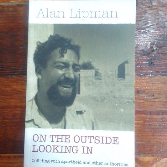 On the Outside Looking in: Colliding with Apartheid and Other Authorities, by Alan Lipman