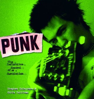 Punk - The Definitive Record of a Revolution by Stephen Colegrave & Chris Sullivan