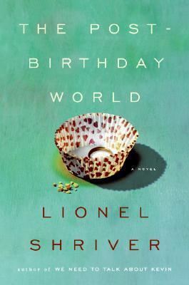 The Post-Birthday World, by Lionel Shriver (used)