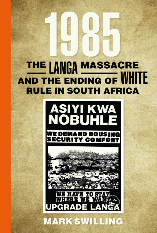 1985: The Langa Massacre and the Ending of White Rule in South Africa by Mark Swilling