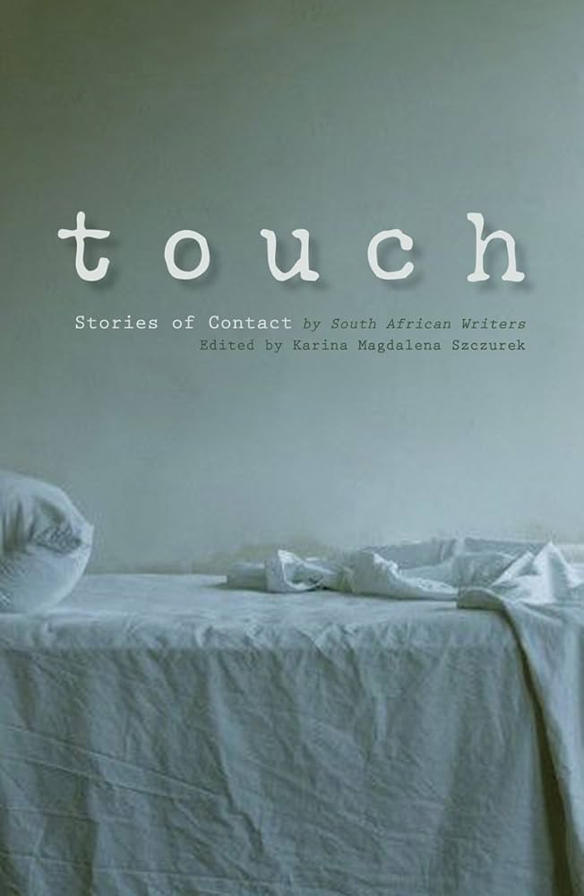 Touch - Stories of Contact by South African Writers, Edited by Karina Magdalena Szcurek