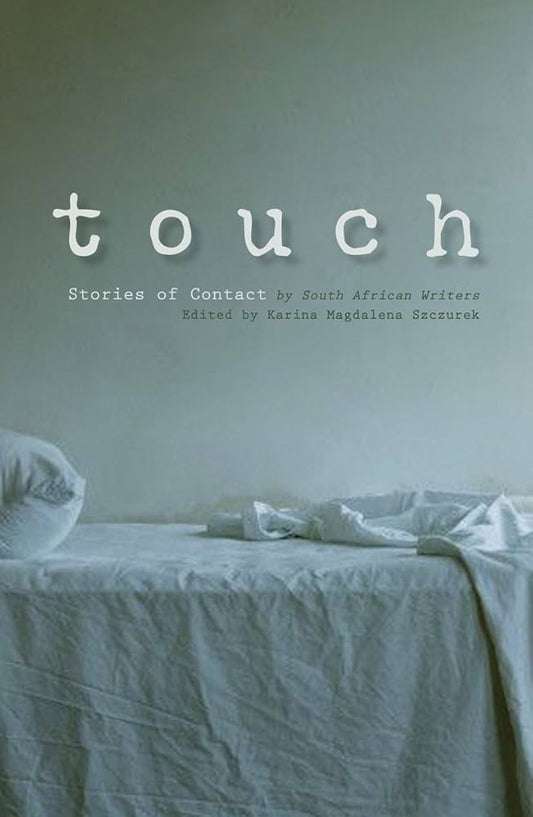 Touch - Stories of Contact by South African Writers, Edited by Karina Magdalena Szcurek