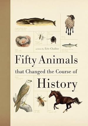 Fifty Animals That Changed the Course of History by Eric Chaline (used)