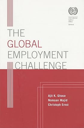 The Global Employment Challenge by Ajit K. Ghose, Nomaan Majid & Christoph Ernst (used)