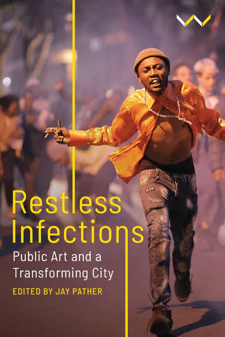 Restless Infections: Public Art and Transforming City Edited Jay Panther