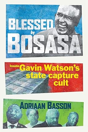 Blessed by Bosasa: A Journey into the Heart of a State Capture Cult by Adriaan Basson (Used)