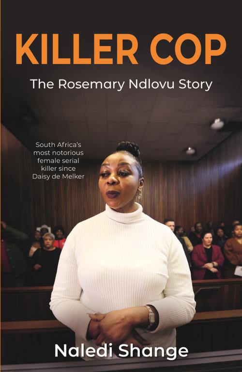 Killer Cop: The Rosemary Ndlovu Story, by Naledi Siphesihle Shange