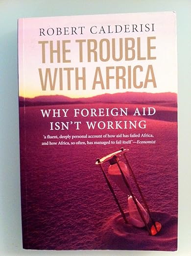 The Trouble with Africa: Why Foreign Aid Isn't Working, by Robert Calderisi (used)